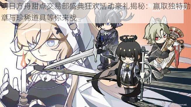 明日方舟甜点交易部盛典狂欢活动豪礼揭秘:赢取独特勋章与珍稀道具等你来战
