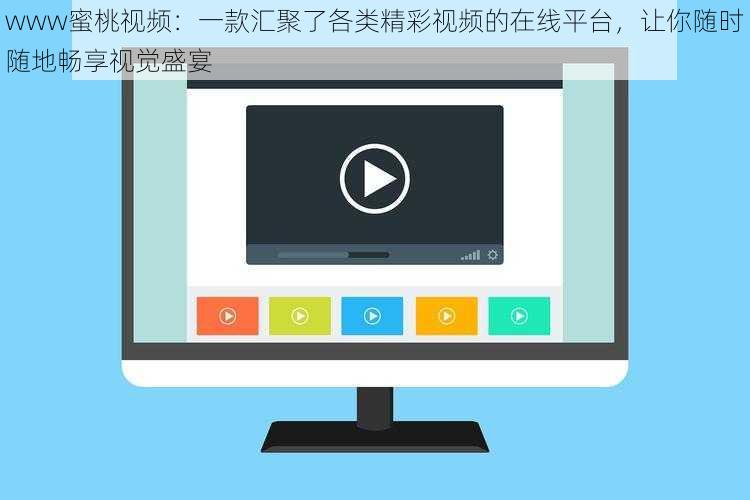 www蜜桃视频:一款汇聚了各类精彩视频的在线平台,让你随时随地畅享视觉盛宴