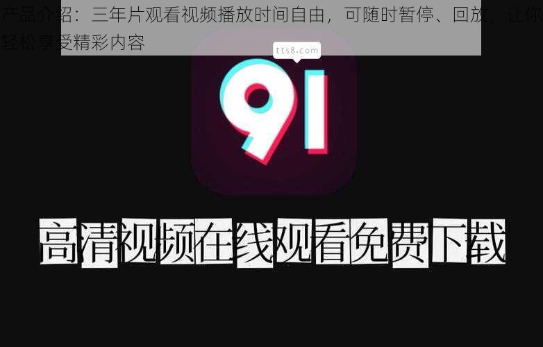 产品介绍:三年片观看视频播放时间自由,可随时暂停、回放,让你轻松享受精彩内容
