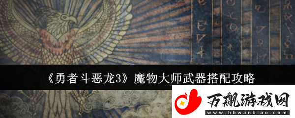 勇者斗恶龙3魔物大师武器怎么搭配魔物大师武器搭配攻略