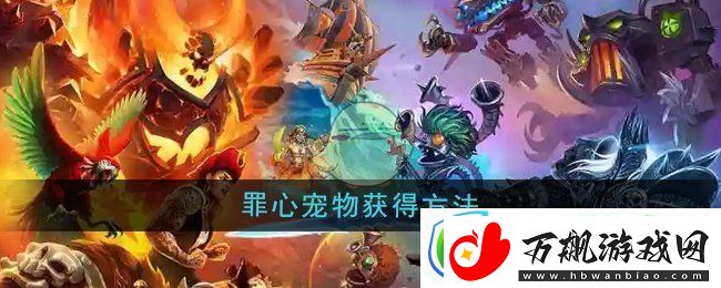 魔兽世界中如何获取罪心宠物的详细攻略与步骤说明