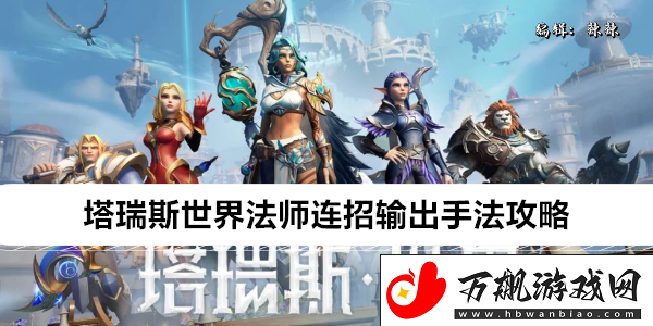 塔瑞斯世界法师连招输出手法攻略