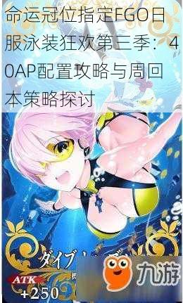 命运冠位指定FGO日服泳装狂欢第三季：40AP配置攻略与周回本策略探讨