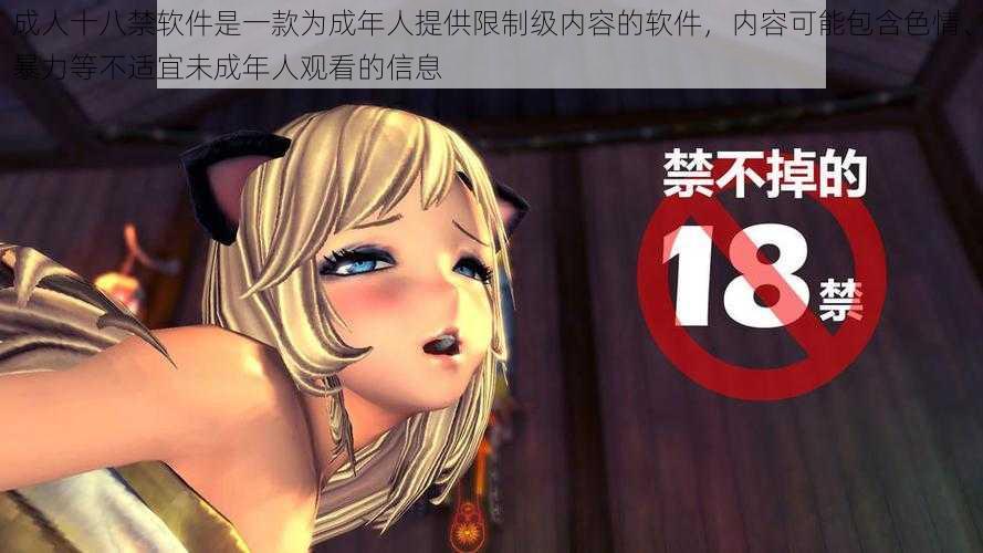 成人十八禁软件是一款为成年人提供限制级内容的软件,内容可能包含**、暴力等不适宜未成年人观看的信息