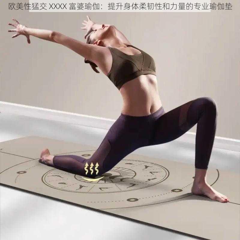 欧美性猛交 XXXX 富婆瑜伽：提升身体柔韧性和力量的专业瑜伽垫