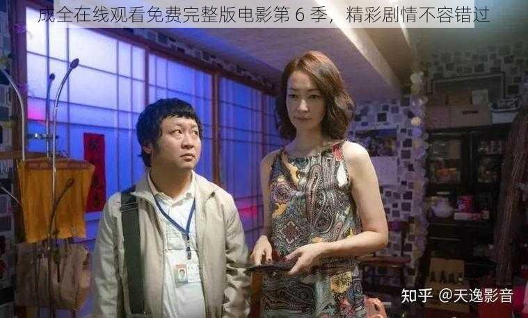 成全在线观看免费完整版电影第 6 季,精彩剧情不容错过