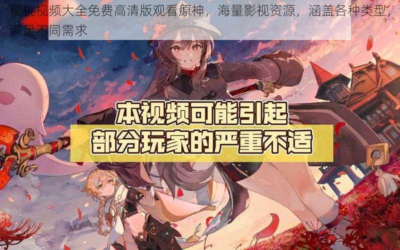 樱桃视频大全免费高清版观看原神,海量影视资源,涵盖各种类型,满足不同需求