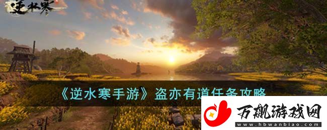逆水寒手游盗亦有道任务详细攻略与技巧分享