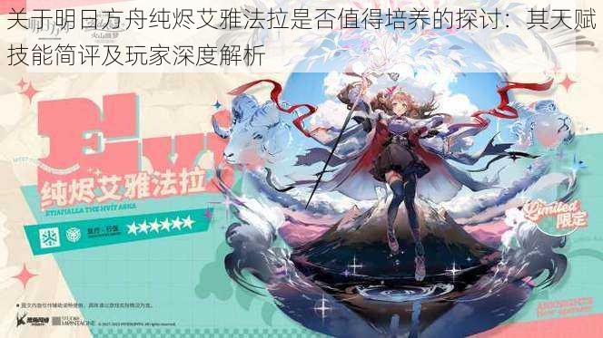 关于明日方舟纯烬艾雅法拉是否值得培养的探讨：其天赋技能简评及玩家深度解析