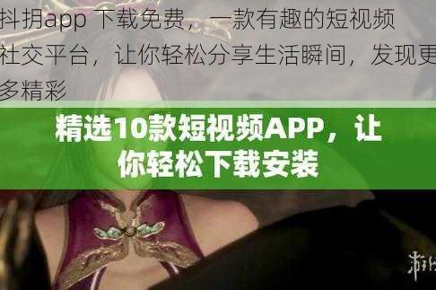 抖抈app 下载免费，一款有趣的短视频社交平台，让你轻松分享生活瞬间，发现更多精彩