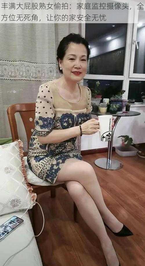 丰满大屁股****:家庭监控摄像头,全方位无死角,让你的家安全无忧