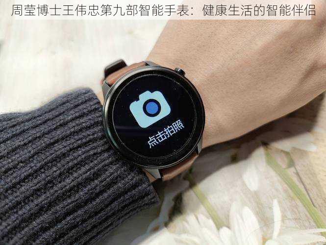 周莹博士王伟忠第九部智能手表:健康生活的智能伴侣