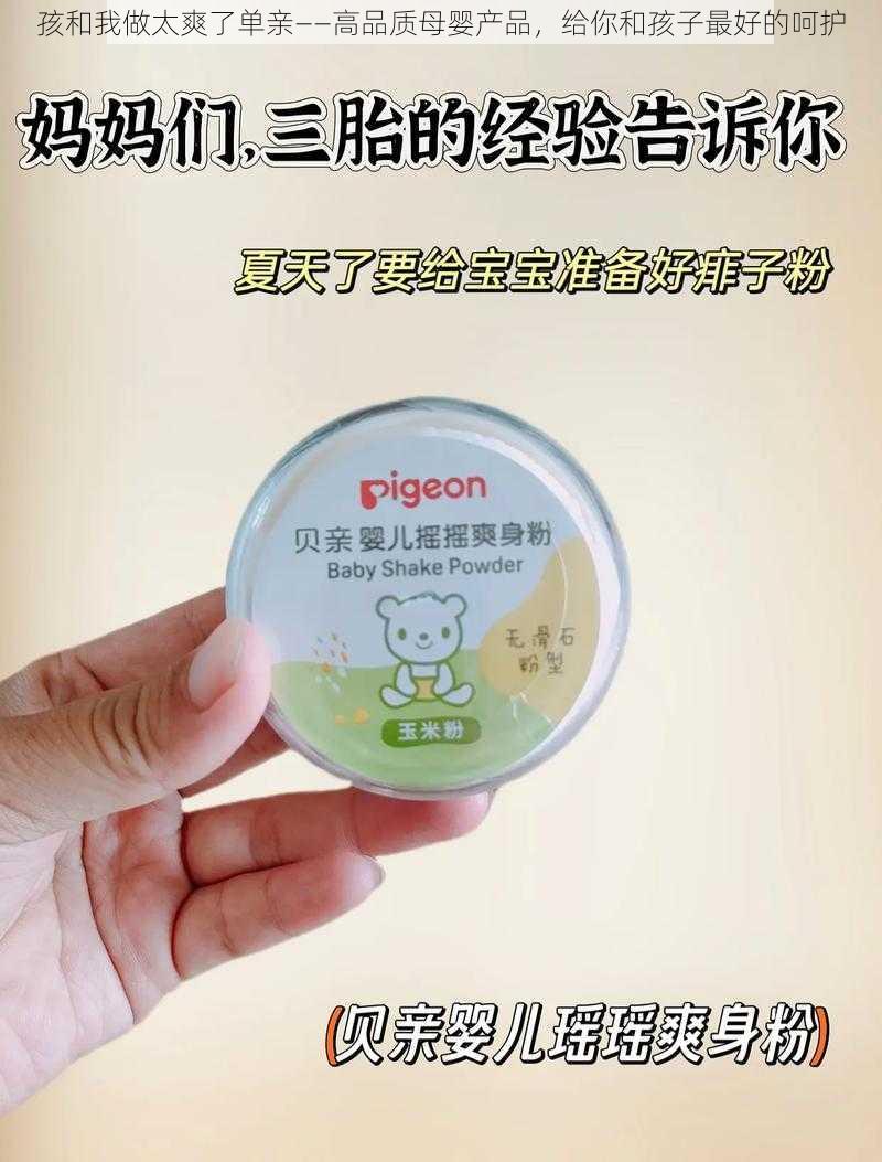 孩和我做太爽了单亲——高品质母婴产品，给你和孩子最好的呵护