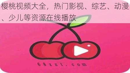 樱桃视频大全，热门影视、综艺、动漫、少儿等资源在线播放