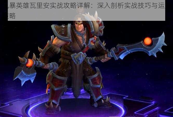 风暴英雄瓦里安实战攻略详解:深入剖析实战技巧与运用策略