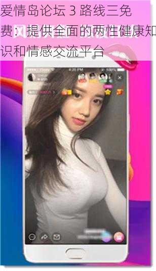 爱情岛论坛 3 路线三免费:提供全面的两性健康知识和情感交流平台