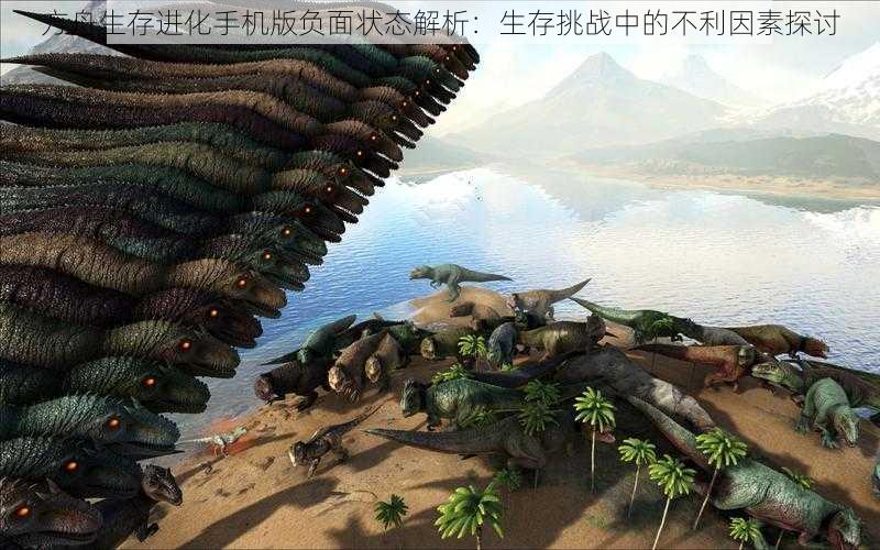 方舟生存进化手机版负面状态解析:生存挑战中的不利因素探讨