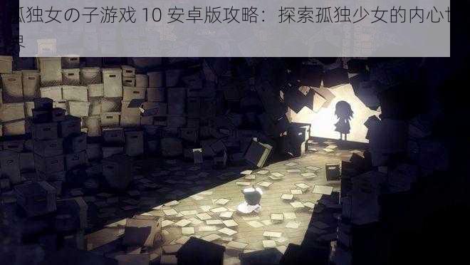 孤独女の子游戏 10 安卓版攻略:探索孤独少女的内心世界