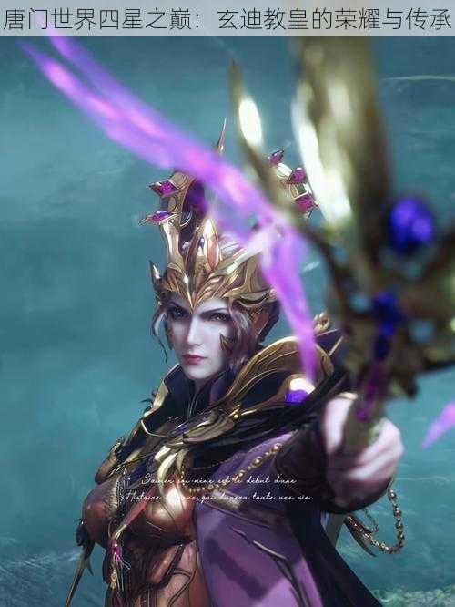 唐门世界四星之巅：玄迪教皇的荣耀与传承