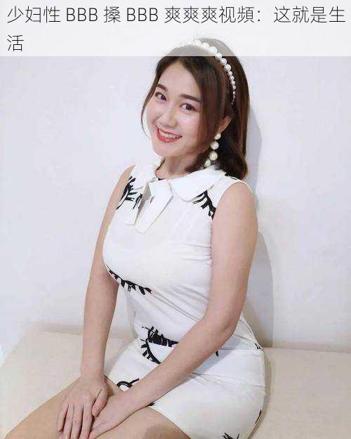 少妇性 BBB 搡 BBB 爽爽爽视頻：这就是生活