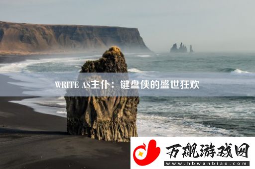 WRITE-AS主仆：键盘侠的盛世狂欢