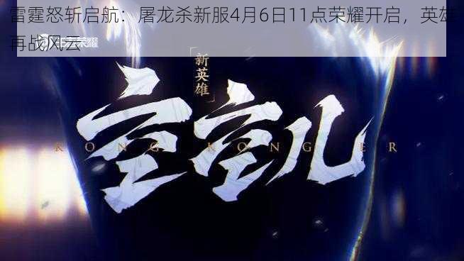 雷霆怒斩启航:屠龙杀新服4月6日11点荣耀开启,英雄再战风云