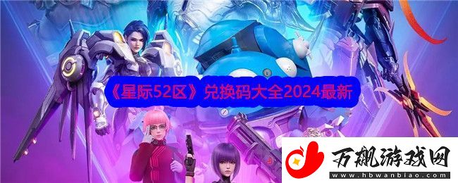星际52区兑换码大全2024-星际52区兑换码最新分享
