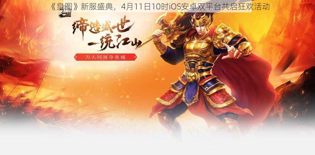 《皇图》新服盛典，4月11日10时iOS安卓双平台共启狂欢活动