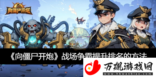战场争霸提升排名的方法向僵尸开炮战场争霸怎么提升排名