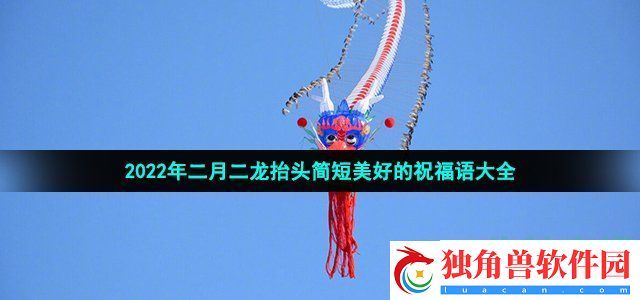 2022年二月二龙抬头祝福语有哪些-二月二龙抬头简短美好的祝福语大全