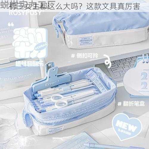 初三女生都这么大吗？这款文具真厉害