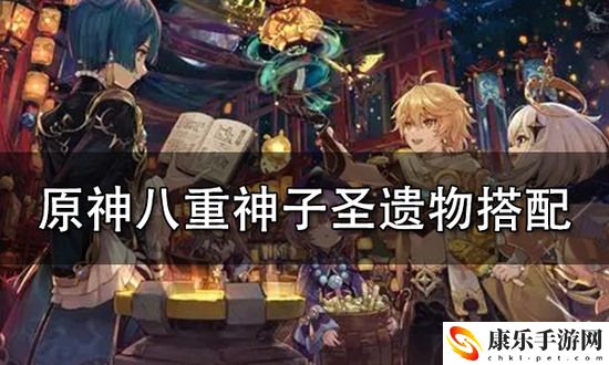 原神八重神子用什么圣遗物比较好 原神八重神子圣遗物推荐