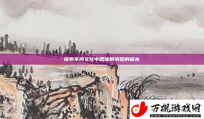 探索不同文化中思维的拼图的版本