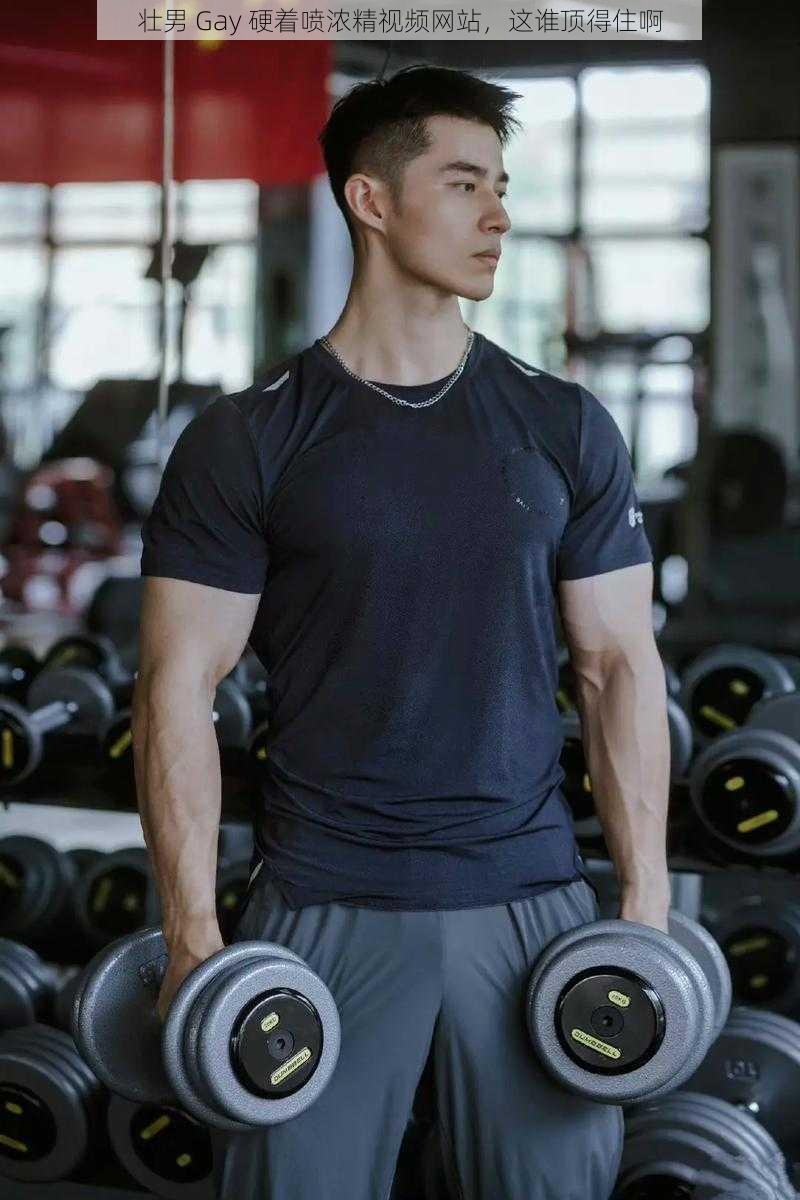 壮男 Gay 硬着喷浓精视频网站,这谁顶得住啊
