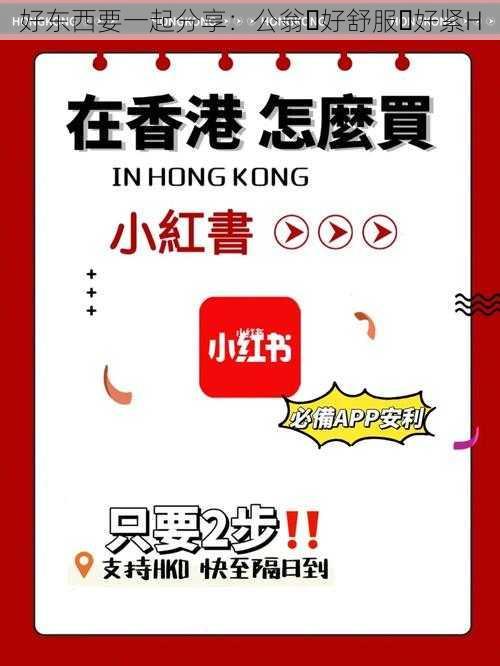 好东西要一起分享：公翁⋯好舒服⋯好紧H