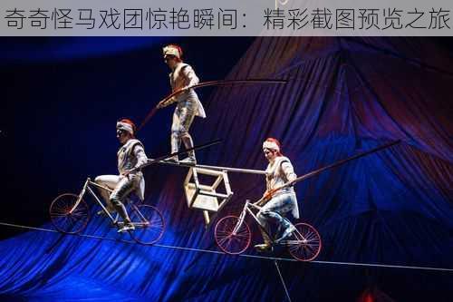 奇奇怪马戏团惊艳瞬间:精彩截图预览之旅