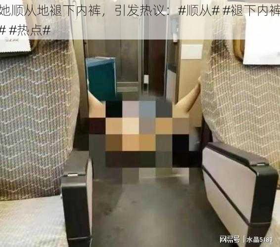 她顺从地褪下内裤，引发热议：#顺从# #褪下内裤# #热点#