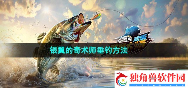 欢乐钓鱼大师银翼的奇术师怎么钓：挑战内涵与解析全攻略与技巧
