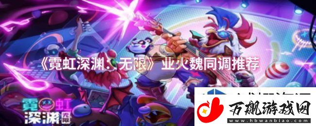 资源高效集：霓虹深渊：无限业火魏同调怎么选