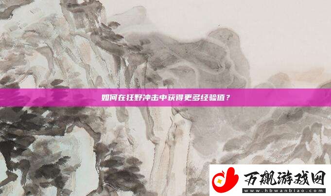 如何在狂野冲击中获得更多经验值