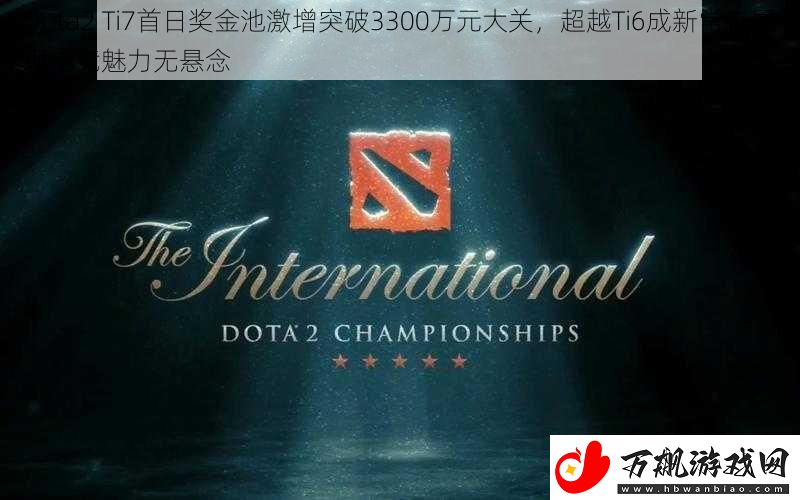 Dota2-Ti7首日奖金池激增突破3300万元大关-超越Ti6成新常态展现电竞魅力无悬念