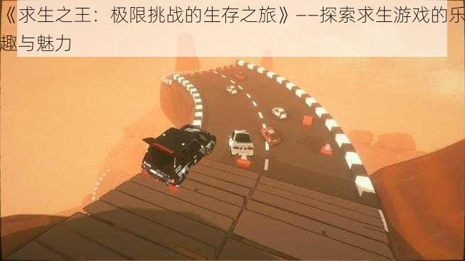 《求生之王:极限挑战的生存之旅》——探索求生游戏的乐趣与魅力
