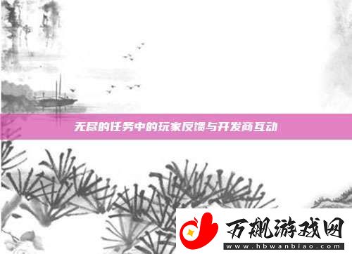 无尽的任务中的玩家反馈与开发商互动