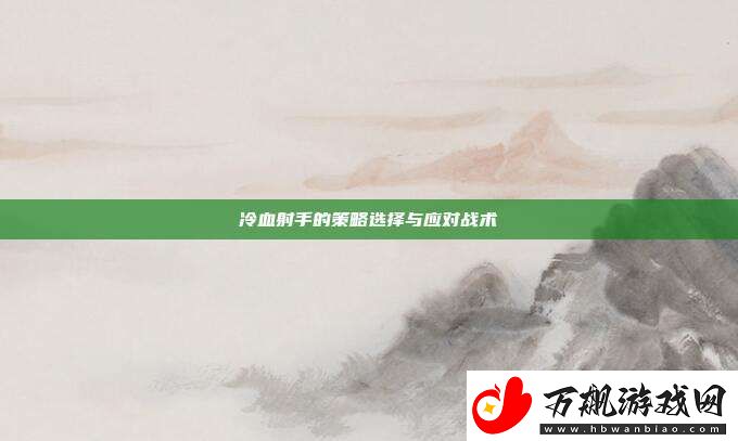 冷血射手的策略选择与应对战术