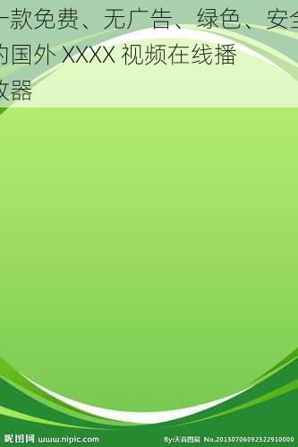一款免费、无广告、绿色、安全的国外 XXXX 视频在线播放器