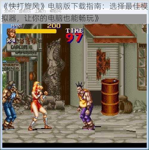 《快打旋风》电脑版下载指南:选择最佳模拟器,让你的电脑也能畅玩》