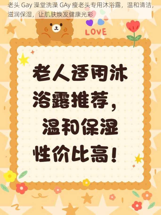 老头 Gay 澡堂洗澡 GAy 瘦老头专用沐浴露，温和清洁，滋润保湿，让肌肤焕发健康光彩