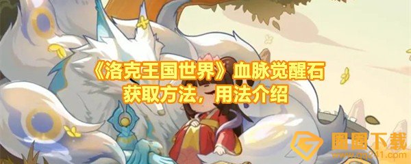 洛克王国世界怎么获取血脉觉醒石-洛克王国世界血脉觉醒石怎么兑换一览[图文]