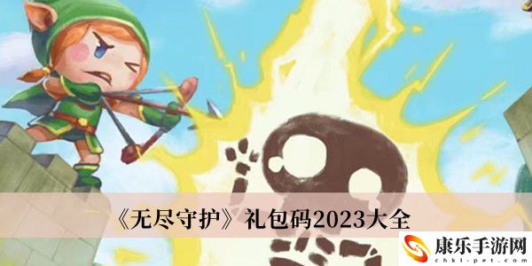 无尽守护兑换码2023 无尽守护礼包码福利
