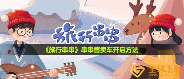旅行串串怎么开启串串售卖车-串串售卖车开启方法